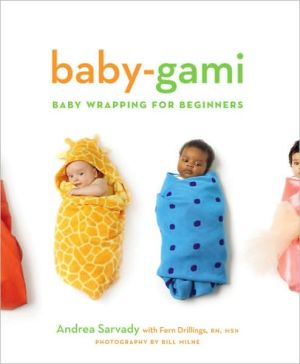 Baby-gami: Baby Wrapping for Beginners book written by Andrea Cornell Sarvady