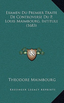 Examen Du Premier Traite de Controverse Du P. Louis Maimbourg, Intitule magazine reviews