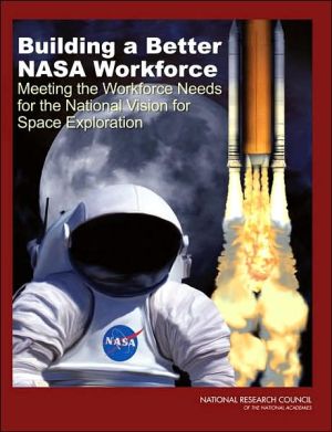 Building a Better NASA Workforce: Meeting the Workforce Needs for the National Vision for Space Exploration book written by Committee on Meeting the Workforce Needs for the National Vision for Space Exploration