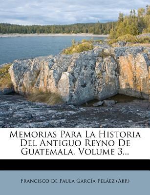 Memorias Para La Historia del Antiguo Reyno de Guatemala, Volume 3... magazine reviews