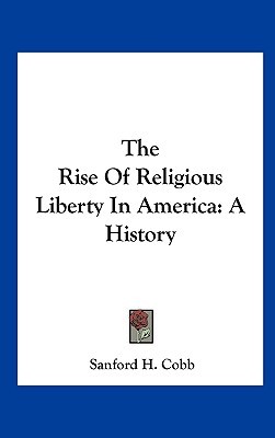 Rise of Religious Liberty in Americ: A History book written by Sanford H. Cobb