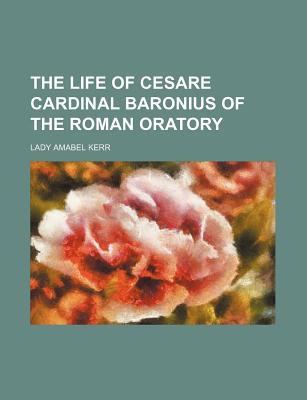The Life of Cesare Cardinal Baronius of the Roman Oratory magazine reviews