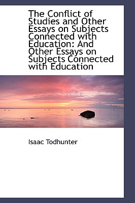 The Conflict Of Studies And Other Essays On Subjects Connected With Education book written by Isaac Todhunter