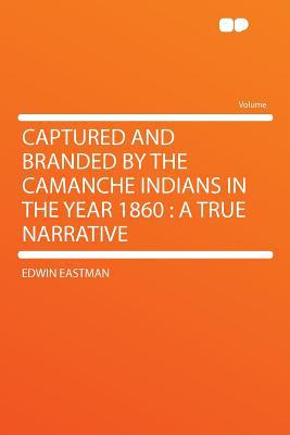 Captured and Branded by the Camanche Indians in the Year 1860, , Captured and Branded by the Camanche Indians in the Year 1860