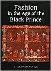 Fashion in the Age of the Black Prince Fashion in the Age of the Black Prince: A Study of the Years 1340-1365 a Study of the Years 1340-1365 book written by Stella Mary Newton