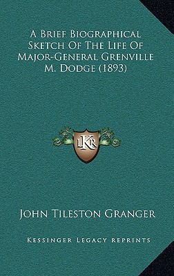 A Brief Biographical Sketch of the Life of Major-General Grenville M. Dodge magazine reviews