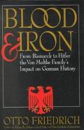 Blood and Iron From Bismarck to Hitler the Von Moltke Family's Impact on German History book written by Otto Friedrich