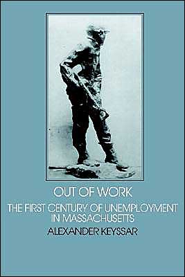 Out of Work: The First Century of Unemployment in Massachusetts book written by Alexander Keyssar