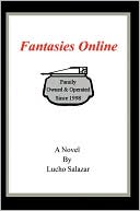 Fantasies Online: Confessions of an Internet Pornographer book written by Lucho Salazar