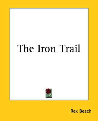 The Iron Trail book written by Rex Beach