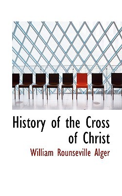 History of the Cross of Christ book written by William Rounsevill Alger