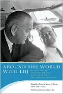 Around the World with LBJ: My Wild Ride as Air Force One Pilot, White House Aide, and Personal Confidant book written by James U., Cross