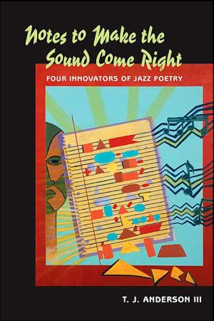 Notes to Make the Sound Come Right: Four Innovators of Jazz Poetry book written by T.J. ANDERSON III