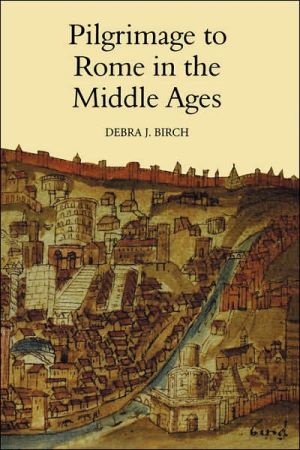 Pilgrimage to Rome in the Middle Ages: Continuity and Change book written by Debra J. Birch