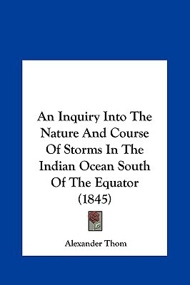 An Inquiry Into the Nature and Course of Storms in the Indian Ocean South of the Equator magazine reviews