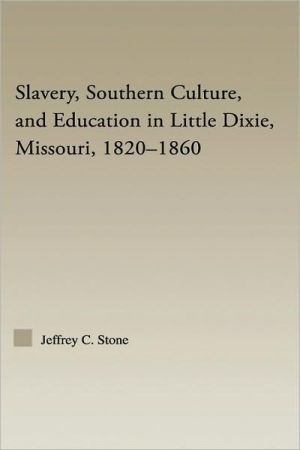 Slavery, Southern Culture, and Education in Little Dixie, Missouri, 1820-1860 book written by Jeffrey Stone