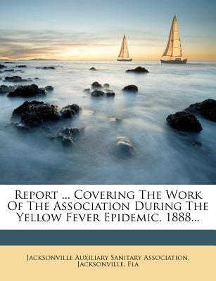 Report ... Covering the Work of the Association During the Yellow Fever Epidemic, 1888... magazine reviews