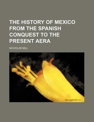 The History of Mexico from the Spanish Conquest to the Present Aera magazine reviews