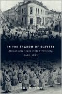 In the Shadow of Slavery: African Americans in New York City, 1626-1863 book written by Leslie M. Harris
