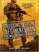 Greetings from Afghanistan, Send More Ammo: Dispatches from Taliban Country book written by Benjamin Tupper