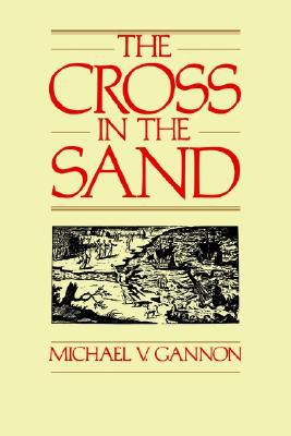 Cross in the Sand: The Early Catholic Church in Florida, 1513-1870 book written by University of Florida