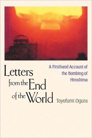 Letters from the End of the World: A Firsthand Account of the Bombing of Hiroshima book written by Toyofumi Ogura