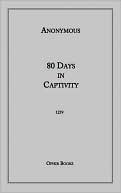 80 Days In Captivity book written by Anonymous