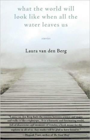 What the World Will Look Like When All the Water Leaves Us book written by Laura van den Berg