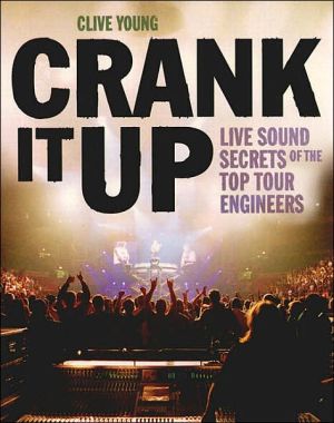 Crank It Up: Live Sound Secrets of the Top Tour Engineers book written by Clive Young