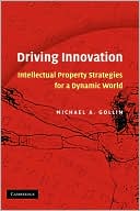 Driving Innovation: Intellectual Property Strategies for a Dynamic World book written by Michael A. Gollin