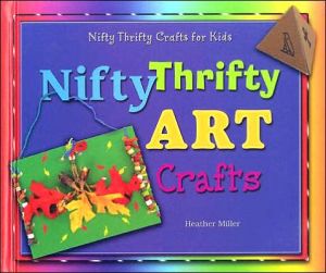 Nifty Thrifty Art Crafts book written by Heather Miller