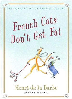 French Cats Don't Get Fat : The Secrets of la Cuisine Feline