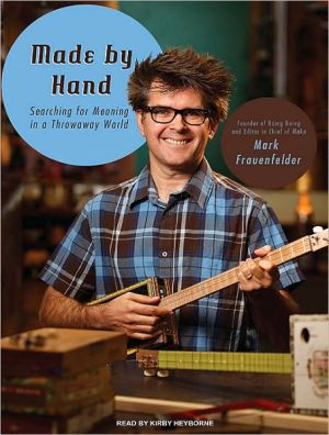 Made by Hand: Searching for Meaning in a Throwaway World book written by Mark Frauenfelder