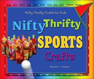Nifty Thrifty Sports Crafts book written by Michele C. Hollow