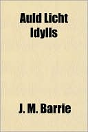 Auld Licht Idylls book written by J. M. Barrie