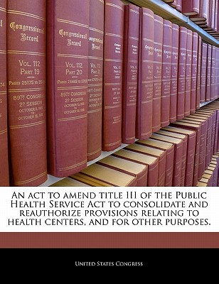 An  ACT to Amend Title III of the Public Health Service ACT to Consolidate & Reauthorize Provisions  magazine reviews