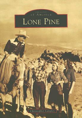 Lone Pine, California (Images of America Series) book written by Christopher Langley