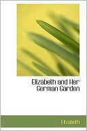 Elizabeth and Her German Garden book written by Elizabeth von Arnim