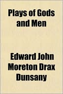 Plays of Gods and Men book written by Lord Dunsany