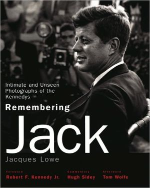 Remembering Jack: Intimate and Unseen Photographs of the Kennedys book written by Jacques Lowe
