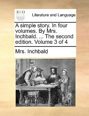 A Simple Story. in Four Volumes. by Mrs. Inchbald. ... the Second Edition. Volume 3 of 4 magazine reviews