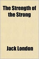 The Strength of the Strong book written by Jack London