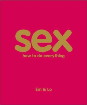 Sex: How to Do Everything book written by Emma Taylor