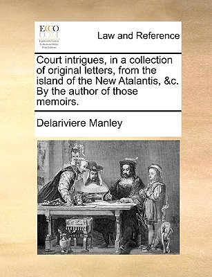 Court Intrigues, in a Collection of Original Letters, from the Island of the New Atalantis, &C magazine reviews