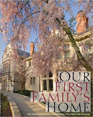 Our First Family's Home: The Ohio Governor's Residence and Heritage Garden book written by Mary Alice Mairose