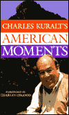 Charles Kuralt's American moments book written by Peter Freundlich; foreword by Charles Osgood
