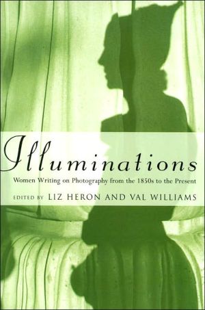 Illuminations: Women Writing on Photography From the 1850s to the Present book written by Liz Heron
