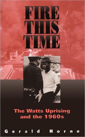 Fire This Time: The Watts Uprising and the 1960s book written by Gerald Horne