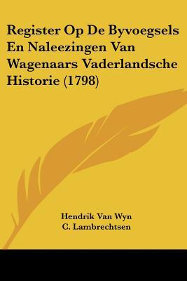 Register Op de Byvoegsels En Naleezingen Van Wagenaars Vaderlandsche Historie magazine reviews