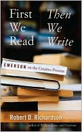 First We Read, Then We Write: Emerson on the Creative Process book written by Robert D. Richardson